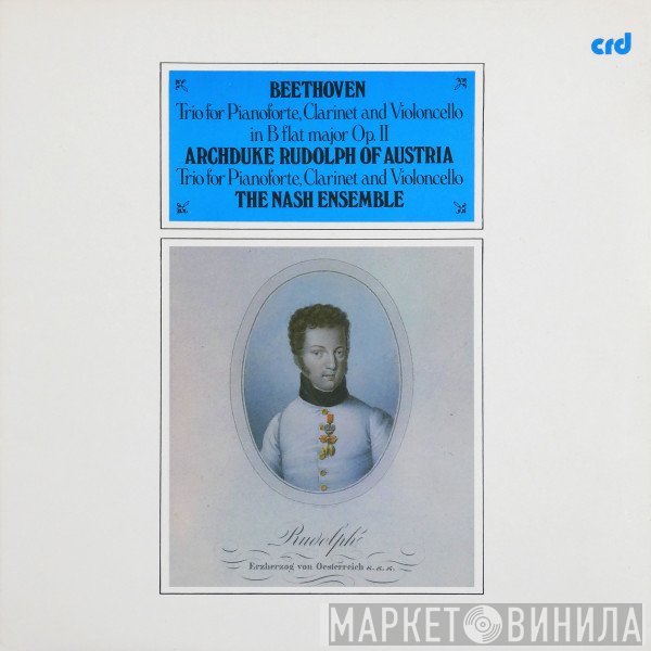 Ludwig van Beethoven, The Nash Ensemble - Trio For Pianoforte, Clarinet And Violoncello, In B Flat Major, Op. 11 / Archduke Rudolph Of Austria:  Trio For Pianoforte, Clarinet And Violoncello