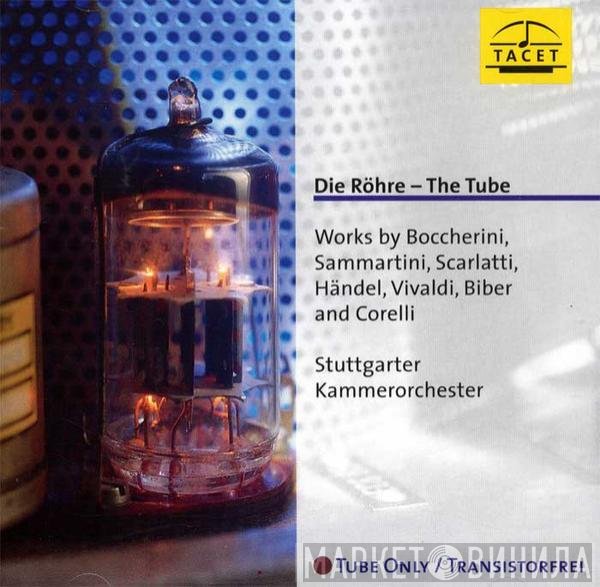 Luigi Boccherini, Giovanni Sammartini - Domenico Scarlatti, Georg Friedrich Händel, Antonio Vivaldi, Heinrich Ignaz Franz Biber, Arcangelo Corelli, Stuttgarter Kammerorchester  - Die Röhre - The Tube