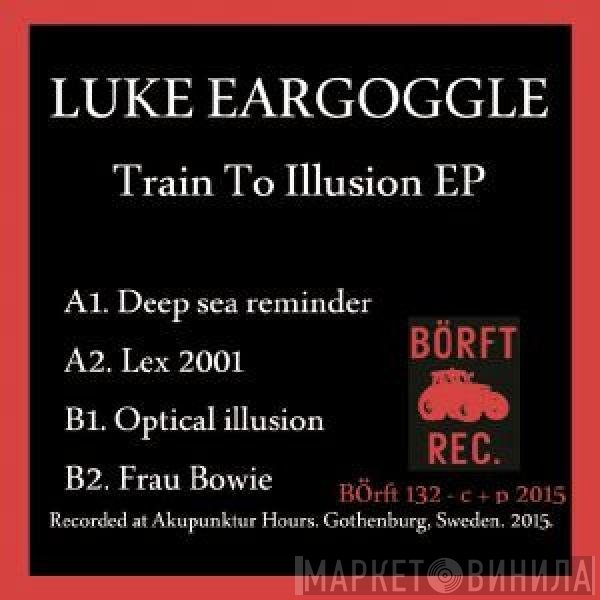 Luke Eargoggle  - Train To Illusion