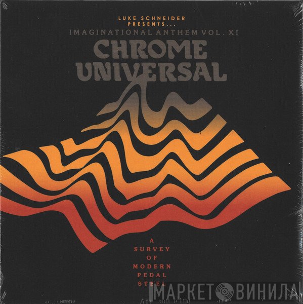  - Luke Schneider Presents... Imaginational Anthem Vol. XI: Chrome Universal - A Survey Of Modern Pedal Steel