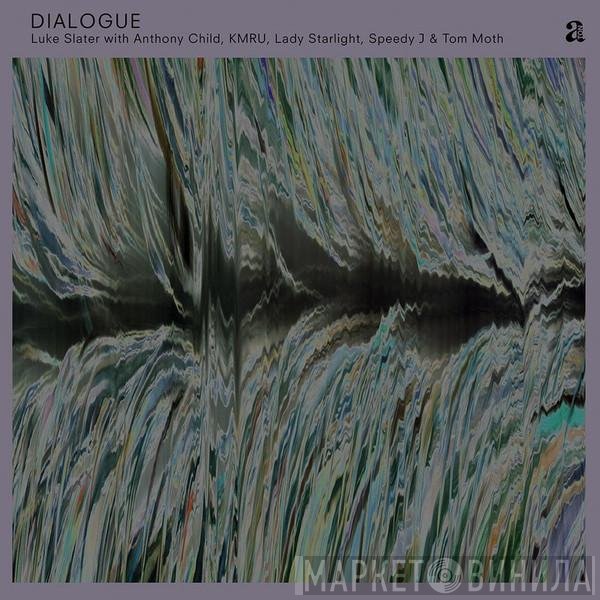 Luke Slater With Anthony Child, KMRU, Lady Starlight, Speedy J & Tom Moth  - Dialogue