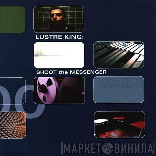 Lustre King - Shoot The Messenger