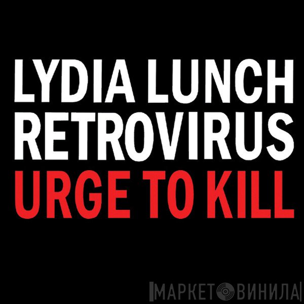 Lydia Lunch Retrovirus - Urge To Kill