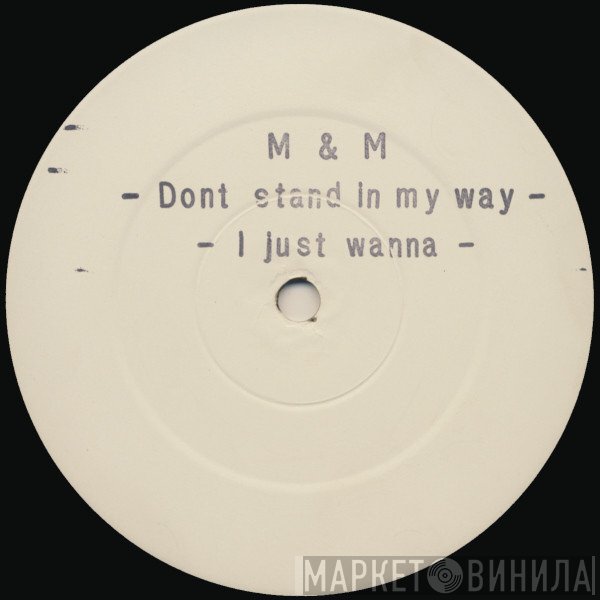 M&M - Dont Stand In My Way / I Just Wanna
