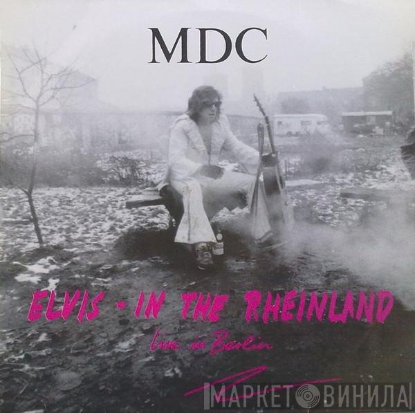 MDC   - Elvis - In The Rheinland (Live In Berlin)