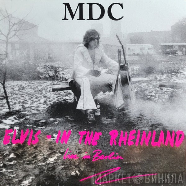 MDC   - Elvis - In The Rheinland (Live In Berlin)