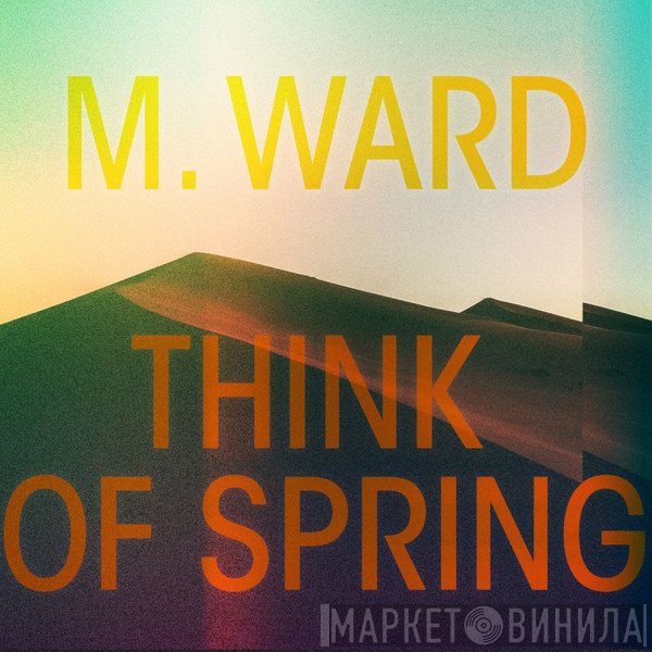 M. Ward  - Think Of Spring