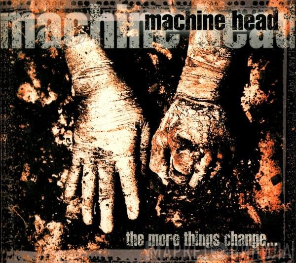 Machine Head   - The More Things Change...