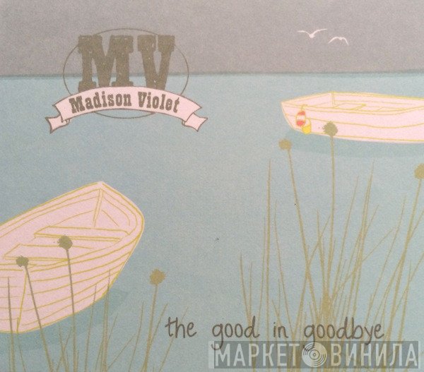 Madison Violet - The Good In Goodbye