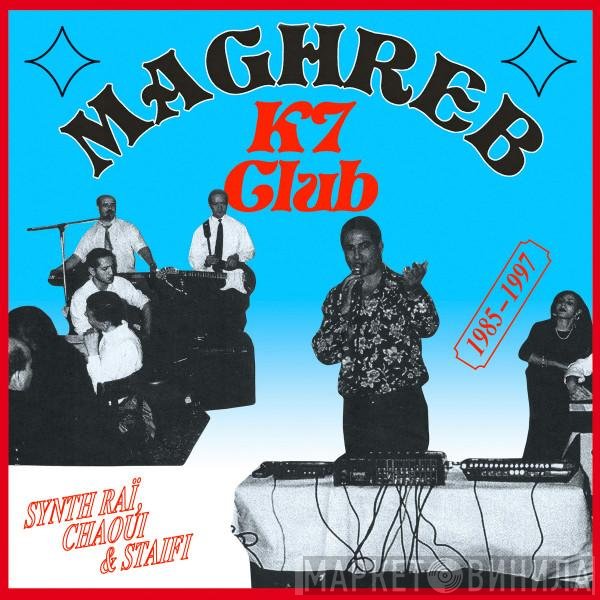  - Maghreb K7 Club : Synth Raï, Chaoui &amp; Staifi 1985-1997