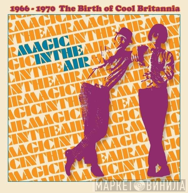  - Magic In The Air (1966-1970 The Birth Of Cool Britannia)
