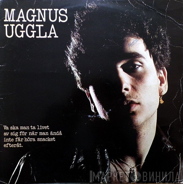 Magnus Uggla  - Va Ska Man Ta Livet Av Sig För När Man Ändå Inte Får Höra Snacket Efteråt