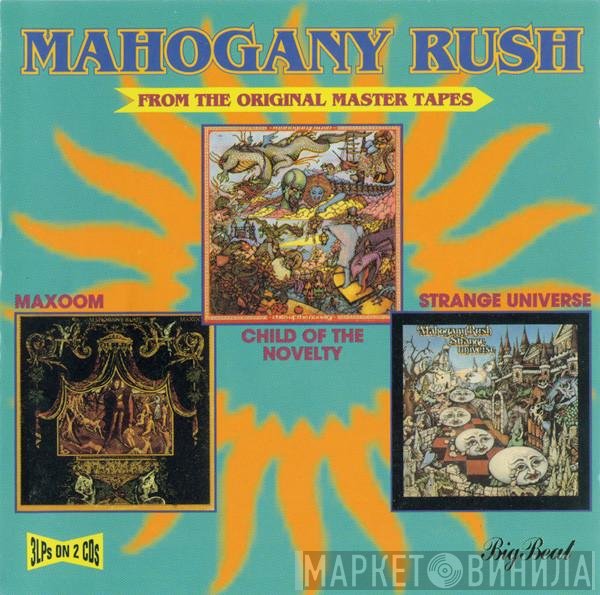 Mahogany Rush - Child Of The Novelty / Maxoom / Strange Universe