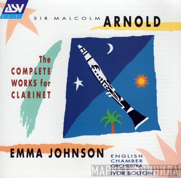 Malcolm Arnold, English Chamber Orchestra, Emma Johnson, Ivor Bolton - The Complete Works For Clarinet