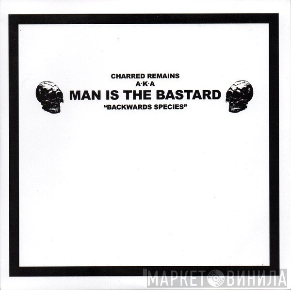 Man Is The Bastard, Charred Remains - Backwards Species