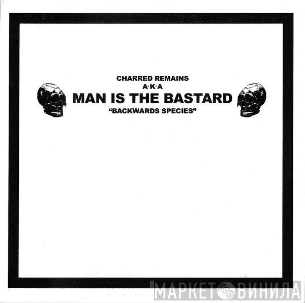 Man Is The Bastard, Charred Remains - Backwards Species