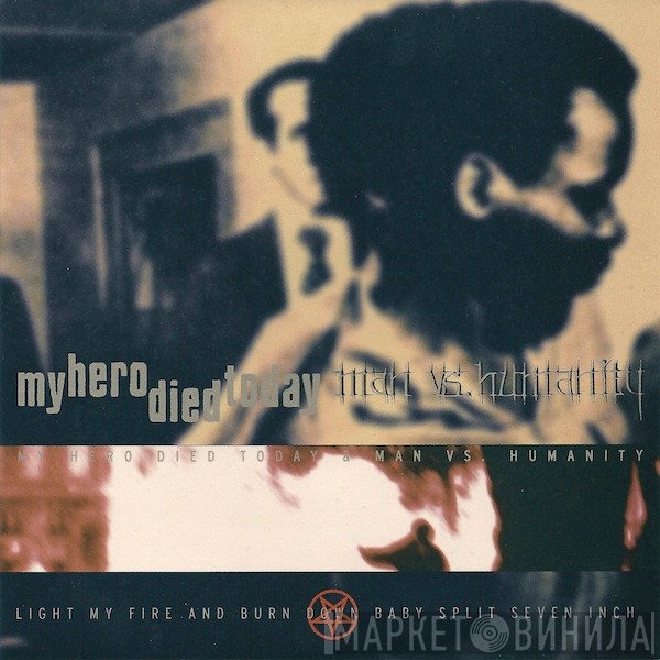 Man Vs. Humanity, My Hero Died Today - Light My Fire And Burn Down Baby Split Seven Inch