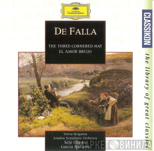 Manuel De Falla, The London Symphony Orchestra, Boston Symphony Orchestra, Seiji Ozawa, Teresa Berganza, Garcia Navarro - The Three-Cornered Hat / El Amor Brujo