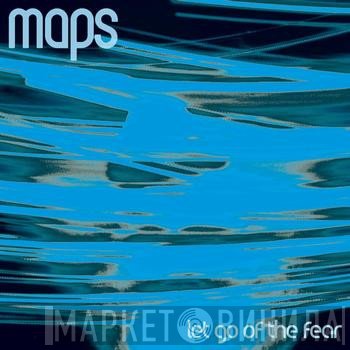 Maps  - Let Go Of The Fear