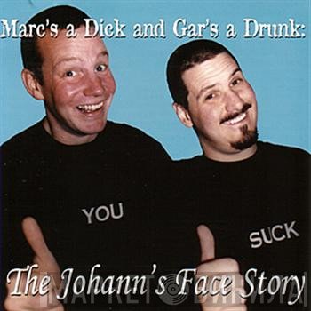  - Marc's A Dick And Gar's A Drunk: The Johann's Face Story
