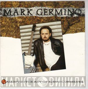 Mark Germino - Caught In The Act Of Being Ourselves