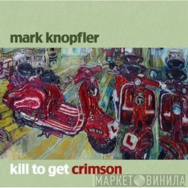 Mark Knopfler  - Kill To Get Crimson
