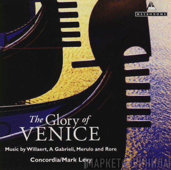 Mark Levy, Concordia - The Glory Of Venice: Music By Willaert, A Gabrieli, Merulo, And Rore