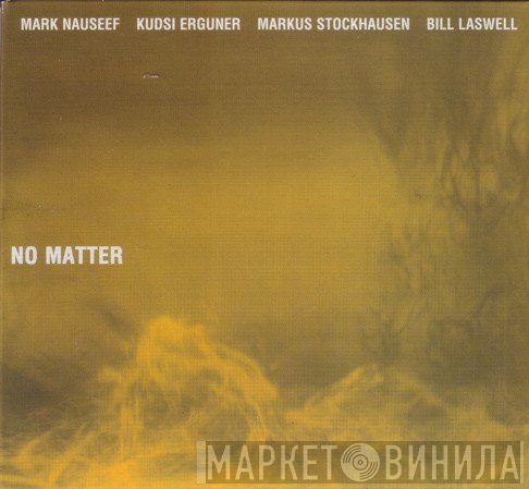 Mark Nauseef - Kudsi Erguner - Markus Stockhausen - Bill Laswell  - No Matter