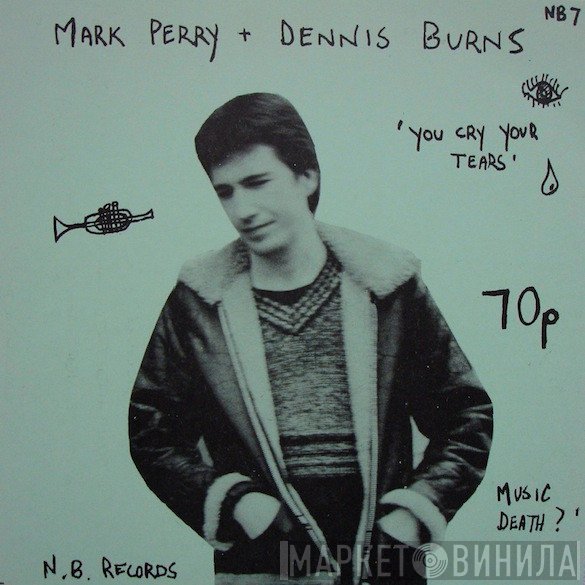 Mark Perry + Dennis Burns  - You Cry Your Tears