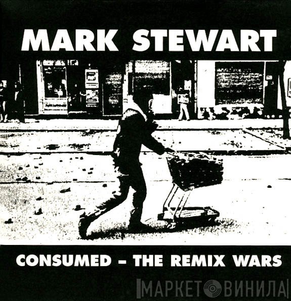 Mark Stewart - Consumed - The Remix Wars