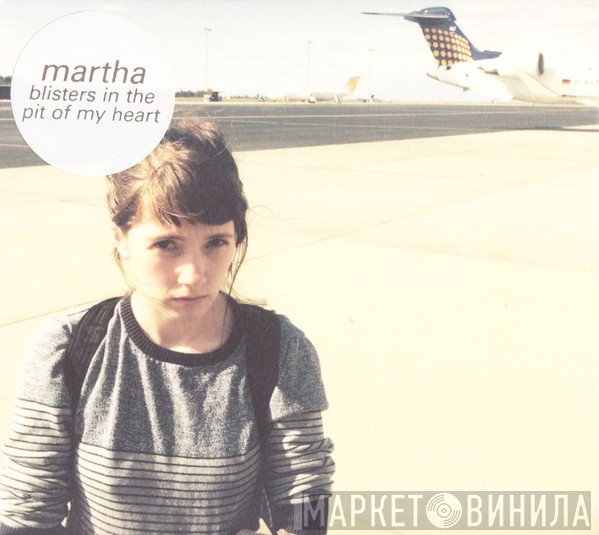 Martha  - Blisters In The Pit Of My Heart