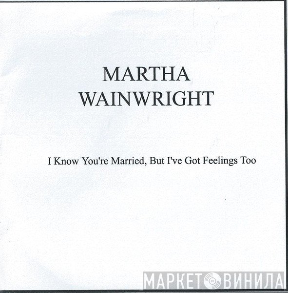 Martha Wainwright - I Know You're Married But I've Got Feelings Too