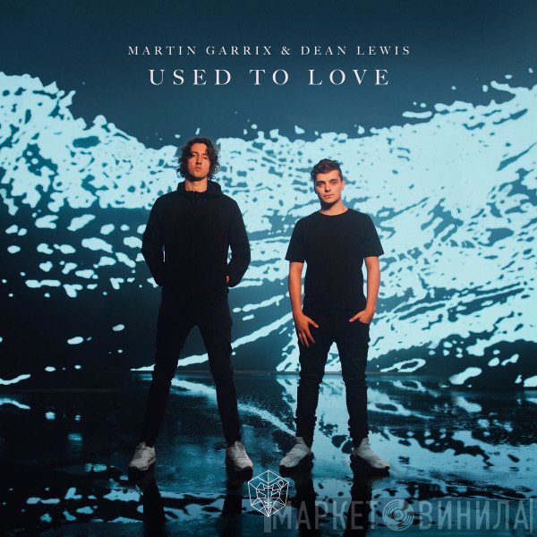 Martin Garrix & Dean Lewis   - Used To Love