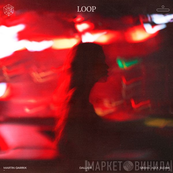 Martin Garrix, DallasK, Sasha Sloan  - Loop