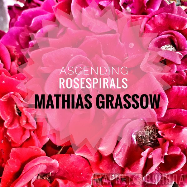 Mathias Grassow  - Ascending Rosespirals