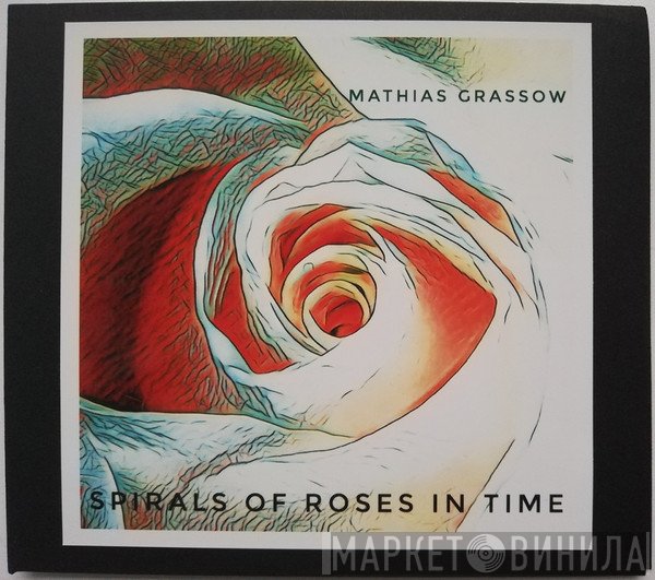Mathias Grassow  - Spirals Of Roses In Time