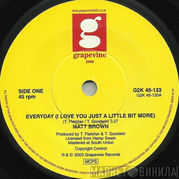 Matt Brown  - Everyday (I Love You Just A Little Bit More) / Baby I'm A Want You