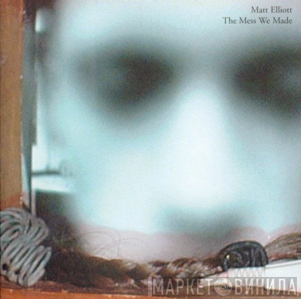 Matt Elliott  - The Mess We Made