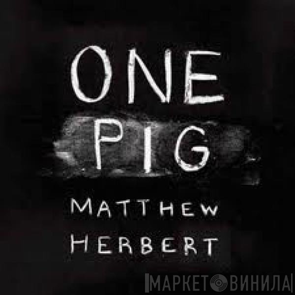 Matthew Herbert  - One Pig