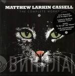 Matthew Larkin Cassell - The Complete Works