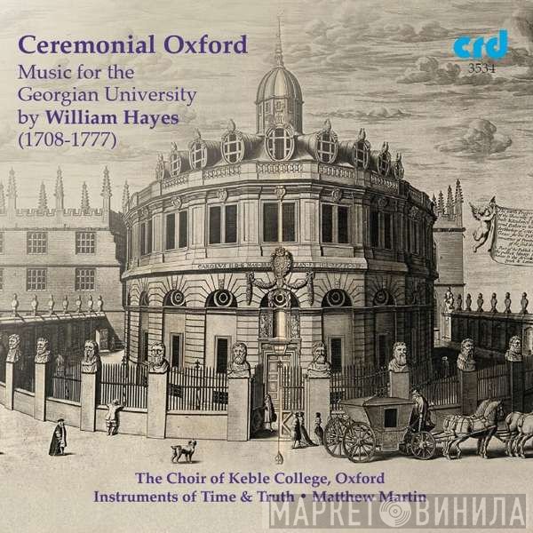 Matthew Martin , The Choir Of Keble College Oxford, Instruments Of Time & Truth - Ceremonial Oxford: Music For The Georgian University By William Hayes (1708-1777)