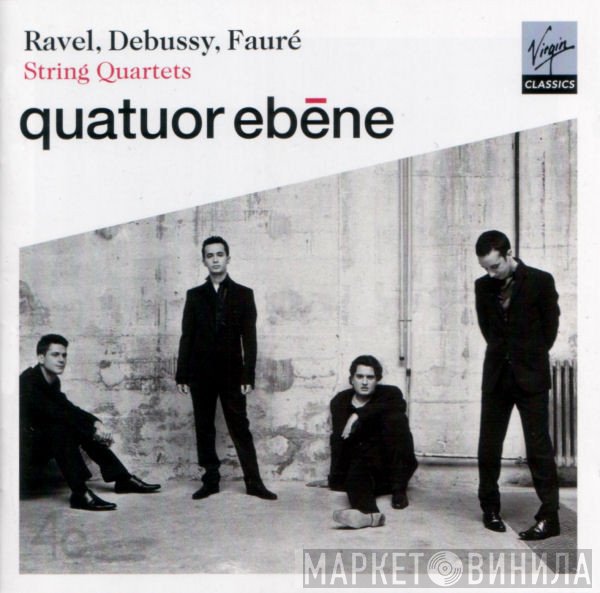 Maurice Ravel / Claude Debussy / Gabriel Fauré - Quatuor Ebène  - String Quartets