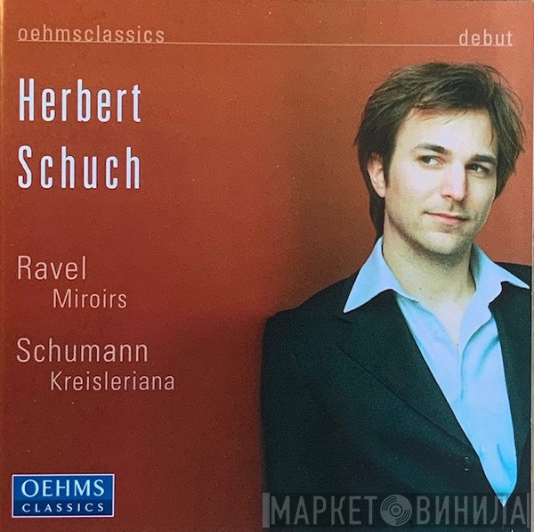 Maurice Ravel, Robert Schumann, Herbert Schuch - Ravel: Miroirs / Schumann: Kreisleriana