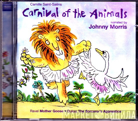 Maurice Ravel, Camille Saint-Saëns, Johnny Morris , Paul Dukas - Carnival Of The Animals, Mother Goose, The Sorcerer's Apprentice
