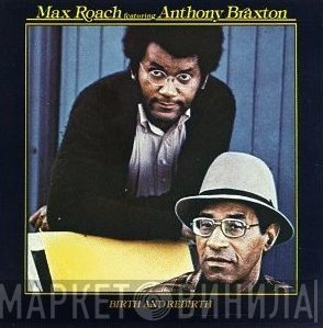 Max Roach Featuring Anthony Braxton  - Birth And Rebirth