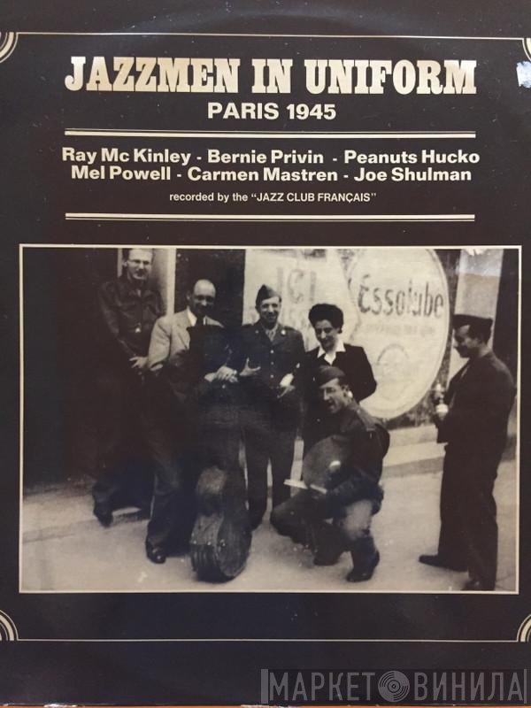 Mel Powell, Ray McKinley, Bernie Privin, Joe Shulman, Carmen Mastren, Peanuts Hucko - Jazzmen In Uniform (Paris 1945)