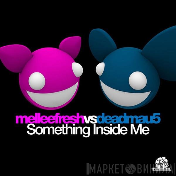 Mellee Fresh Vs Deadmau5  - Something Inside Me
