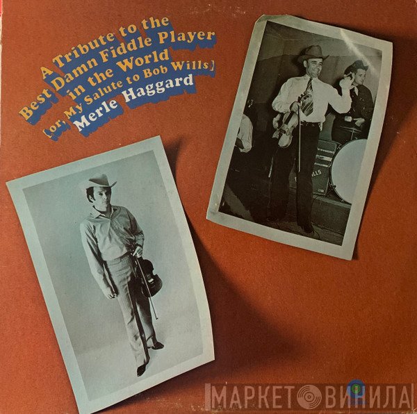 Merle Haggard - A Tribute To The Best Damn Fiddle Player In The World: Or, My Salute To Bob Wills