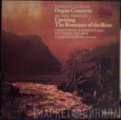 Michael Berkeley, Kenneth Leighton, Charles Peebles, The Southern Pro Arte, Christopher Rathbone - Organ Concerto / Uprising / The Romance Of The Rose