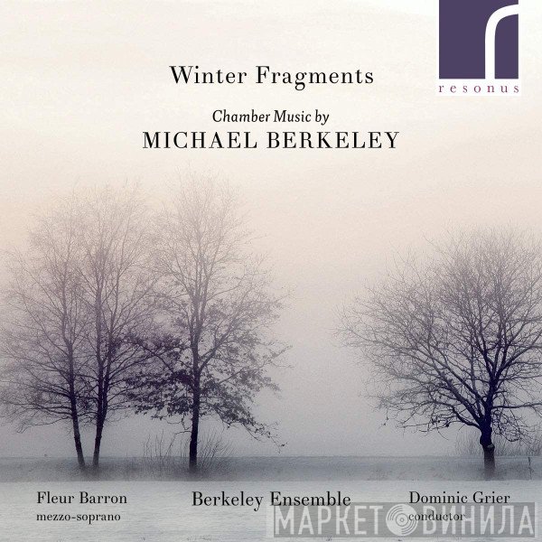 Michael Berkeley, Berkeley Ensemble, Fleur Barron, Dominic Grier - Winter Fragments: Chamber Music By Michael Berkeley